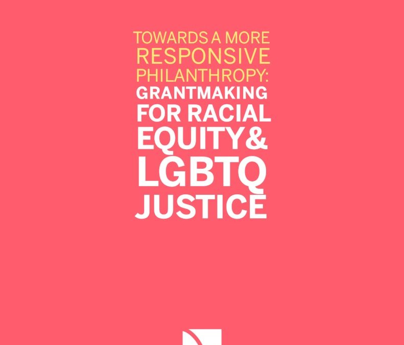 Towards A More Responsive Philanthropy: Grantmaking For Racial Equity And LGBTQ Justice